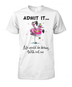 Flamingo admit it life would be boring without me unisex cotton tee