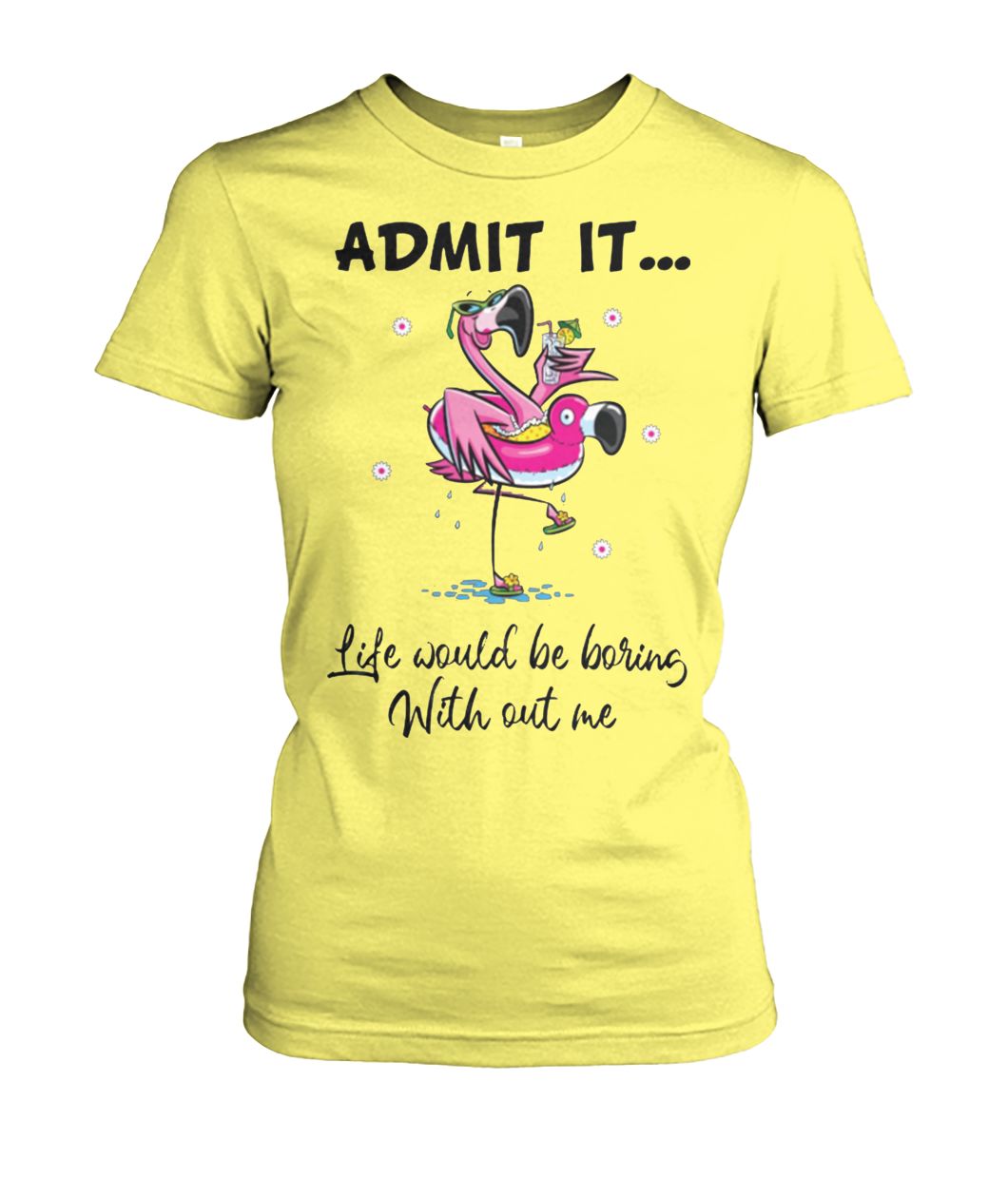 Flamingo admit it life would be boring without me women's crew tee