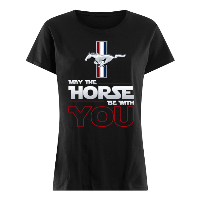 Ford mustang may the horse be with you women's shirt