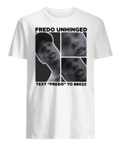 Fredo unhinged text fredo to 88022 men's shirt