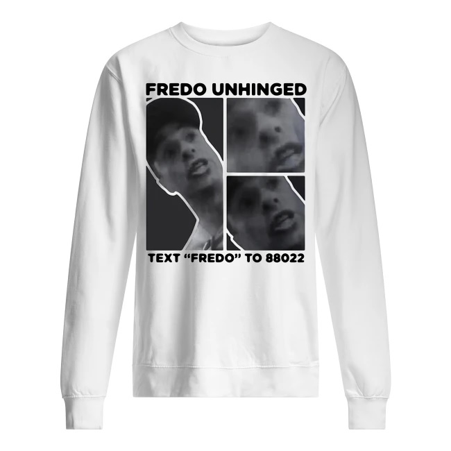 Fredo unhinged text fredo to 88022 sweatshirt