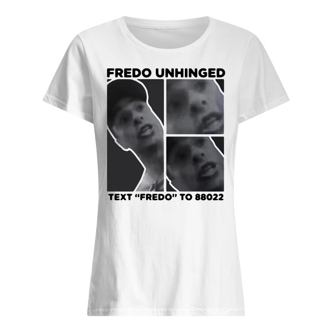 Fredo unhinged text fredo to 88022 women's shirt