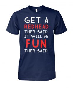 Get a redhead they said it will be fun they said unisex cotton tee