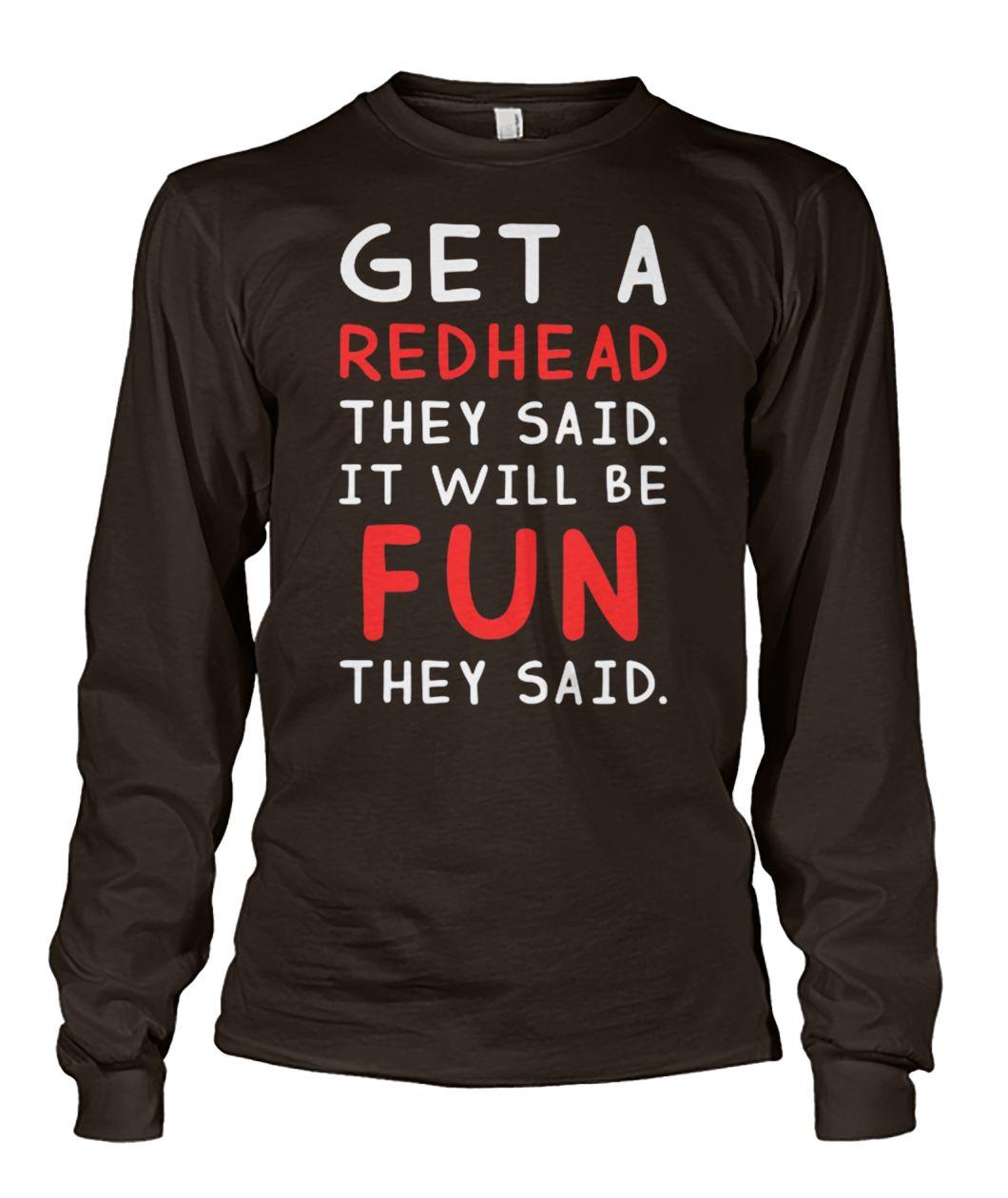 Get a redhead they said it will be fun they said unisex long sleeve