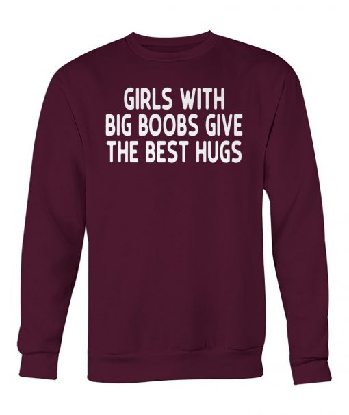 Girls with big boobs give the best hugs crew neck sweatshirt