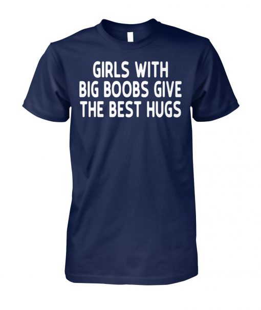 Girls with big boobs give the best hugs unisex cotton tee