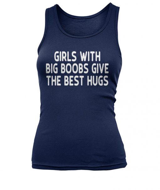 Girls with big boobs give the best hugs women's tank top