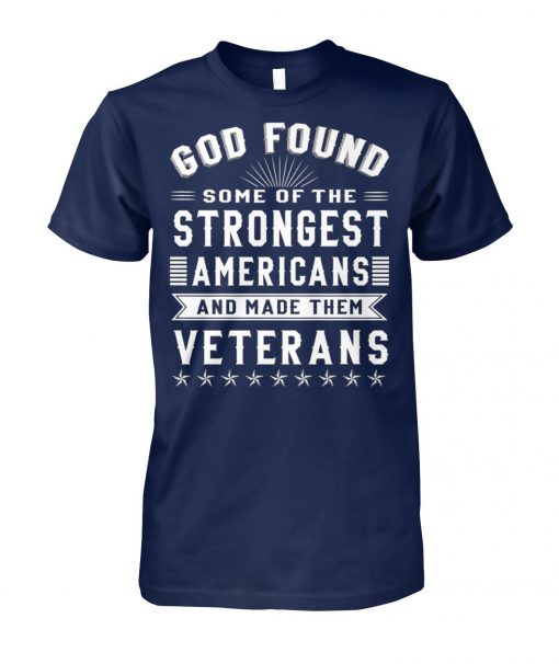 God found some of the strongest americans and made them veterans unisex cotton tee