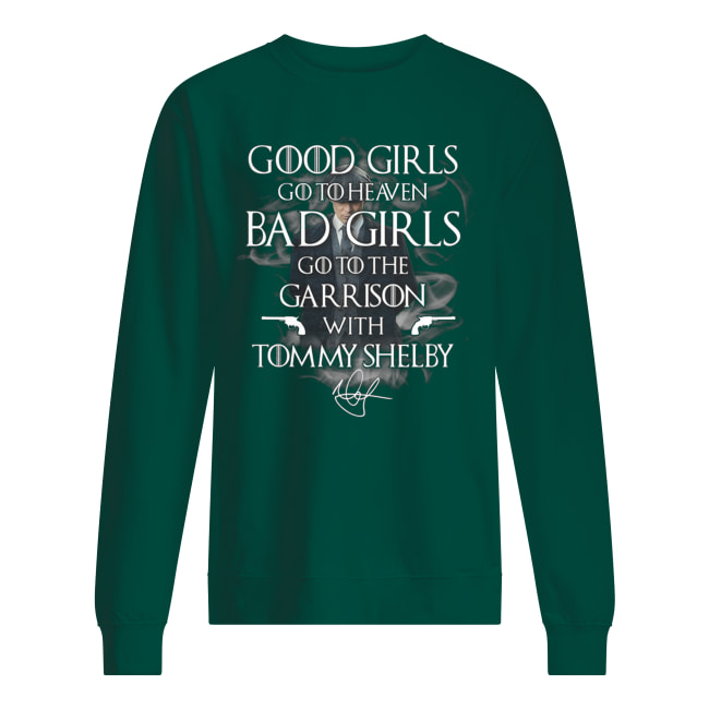 Good girls go heaven bad girls go to the garrison with tommy shelby signature sweatshirt