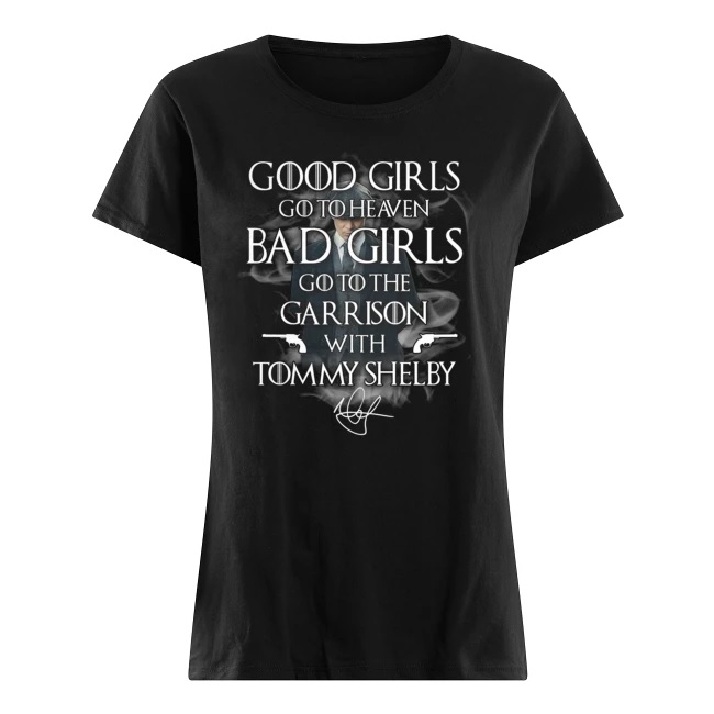 Good girls go heaven bad girls go to the garrison with tommy shelby signature women's shirt