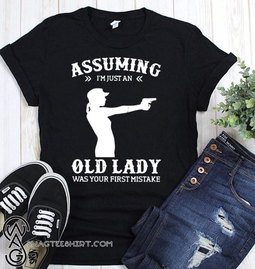 Gun girl assuming I’m just an old lady was your first mistake shirt