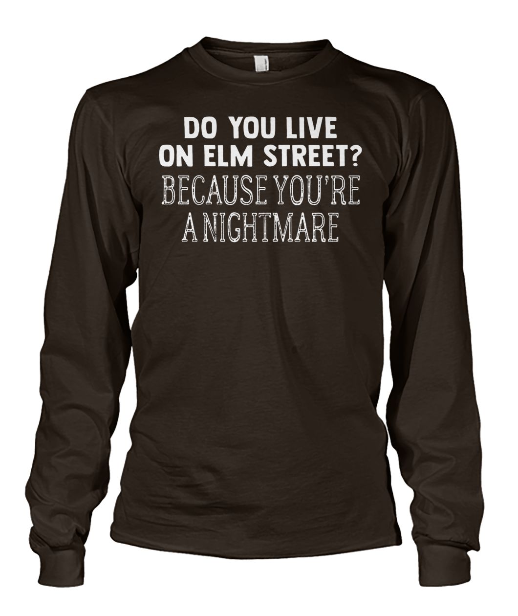 Halloween do you live on elm street because you're a nightmare unisex long sleeve