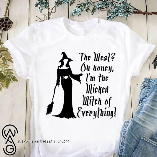 Halloween the west oh honey I’m the wicked witch of everything shirt