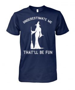 Halloween witch underestimate me that'll be fun unisex cotton tee