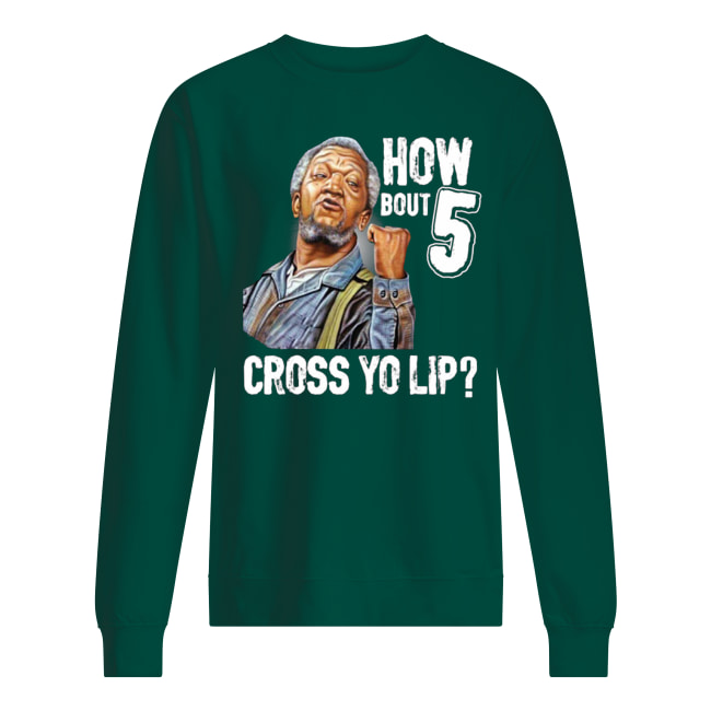 How bout 5 cross yo lip sanford and son sweatshirt
