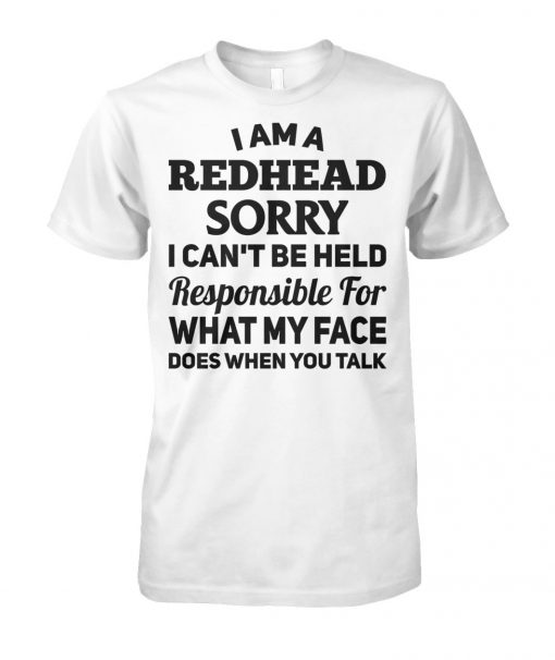 I am a redhead sorry I can't be held responsible for what my face unisex cotton tee
