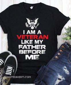 I am a veteran like my father before me shirt