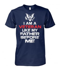 I am a veteran like my father before me unisex cotton tee