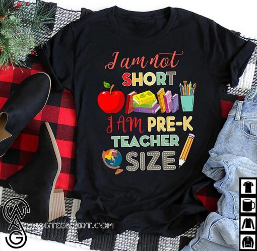 I am not short I am pre-k teacher size shirt