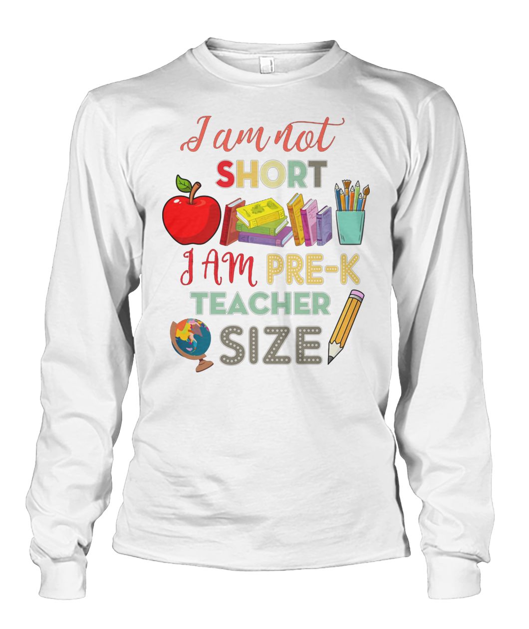I am not short I am pre-k teacher size unisex long sleeve