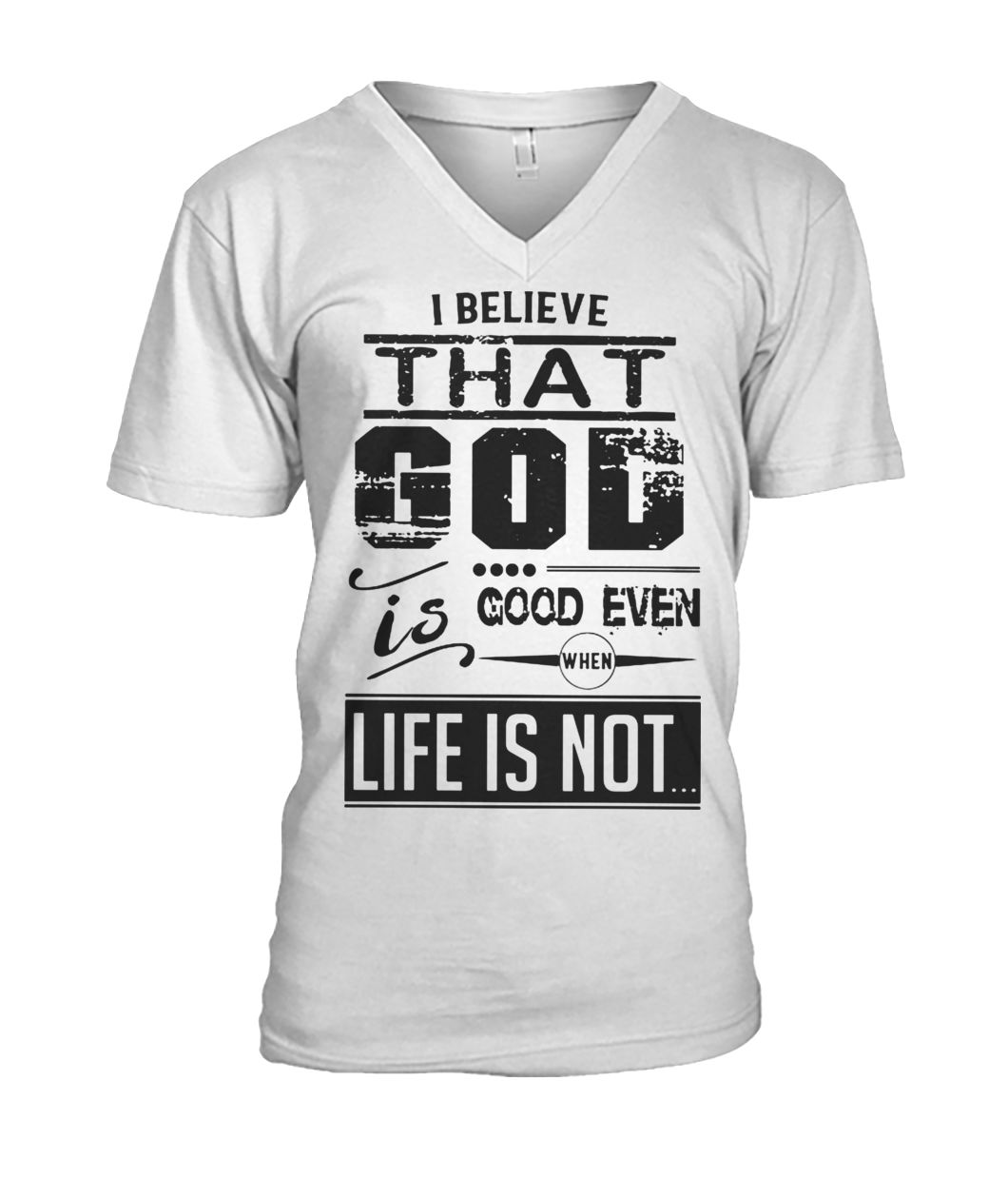 I believe that God is good even when life is not mens v-neck