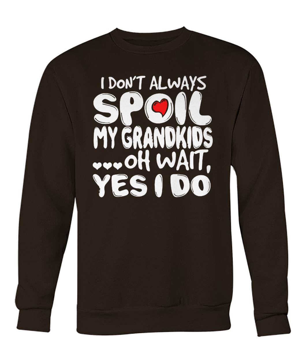 I don't always spoil my grandkids oh wait yes I do crew neck sweatshirt