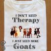 I don't need therapy I just need more goats shirt