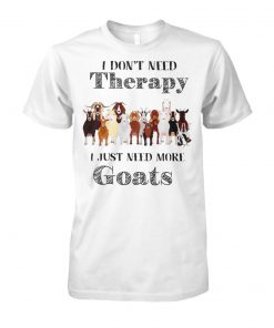 I don't need therapy I just need more goats unisex cotton tee