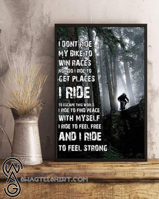 I don't ride my bike to win races nor do I ride to get places I ride to escape this world poster