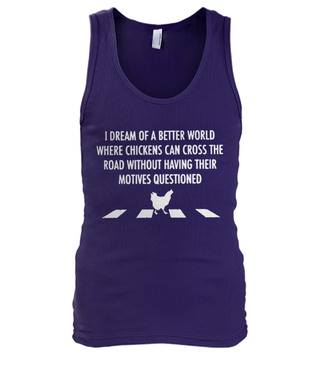 I dream of a better world where chickens can cross road men's tank top