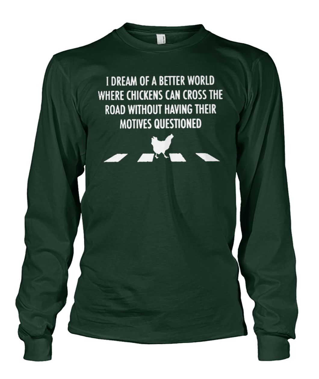 I dream of a better world where chickens can cross road unisex long sleeve