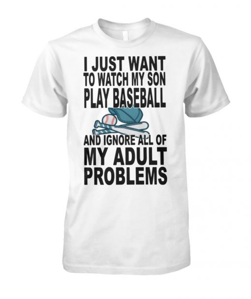 I just want to watch my son play baseball and ignore all of my adult problems unisex cotton tee