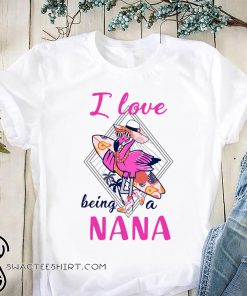 I love being a nana flamingo shirt