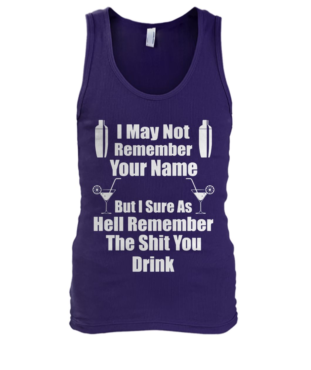 I may not remember your name but I sure as hell remember the shit you drink men's tank top