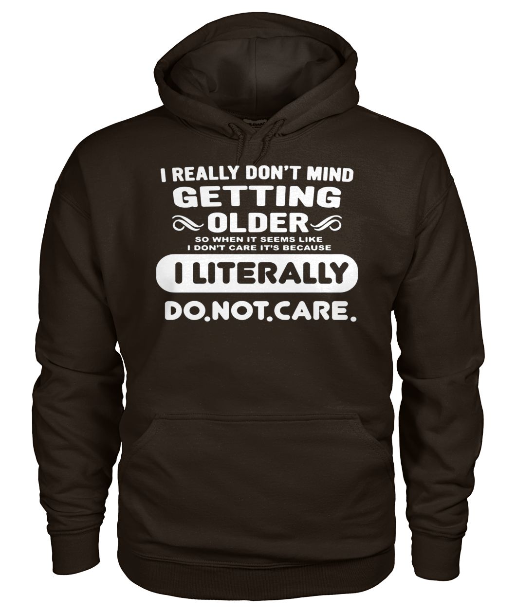 I really don't mind getting older so when it seems like gildan hoodie