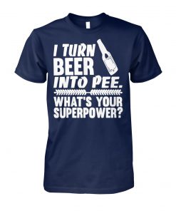 I turn beer into pee what's your supperpower unisex cotton tee