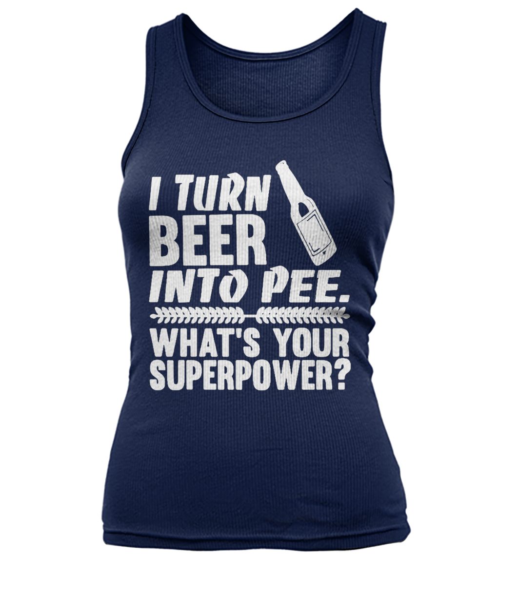 I turn beer into pee what's your supperpower women's tank top