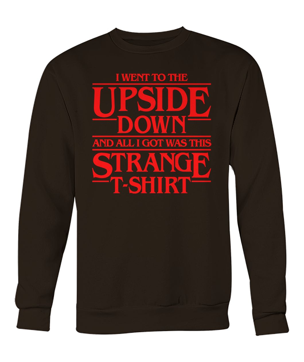 I went to the upside down and all i got was this strange t-shirt crew neck sweatshirt