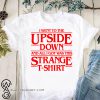 I went to the upside down and all i got was this strange t-shirt shirt