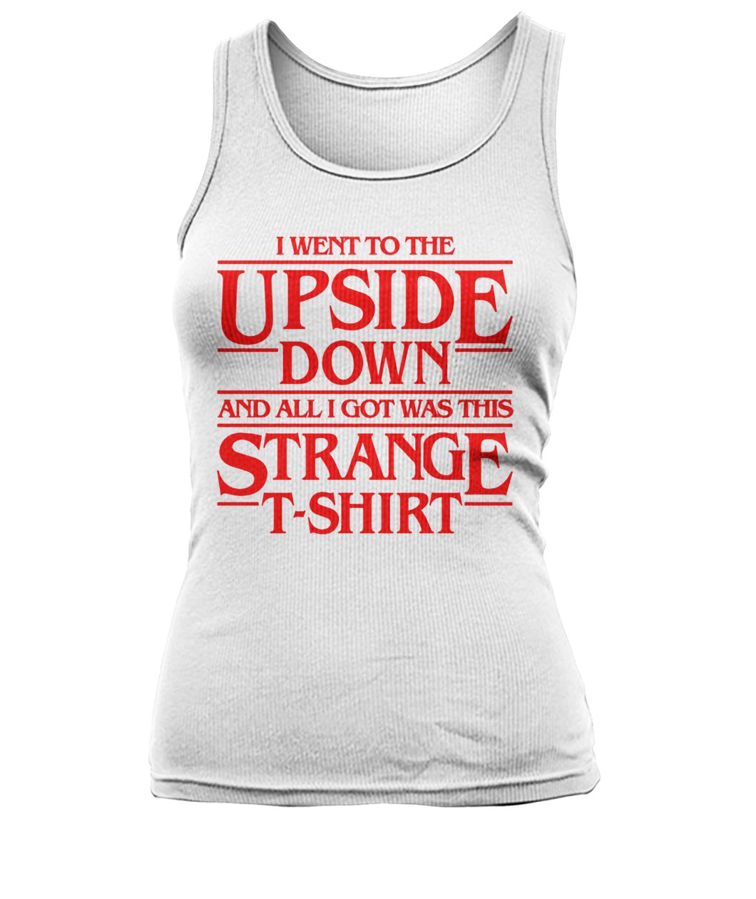 I went to the upside down and all i got was this strange t-shirt women's tank top