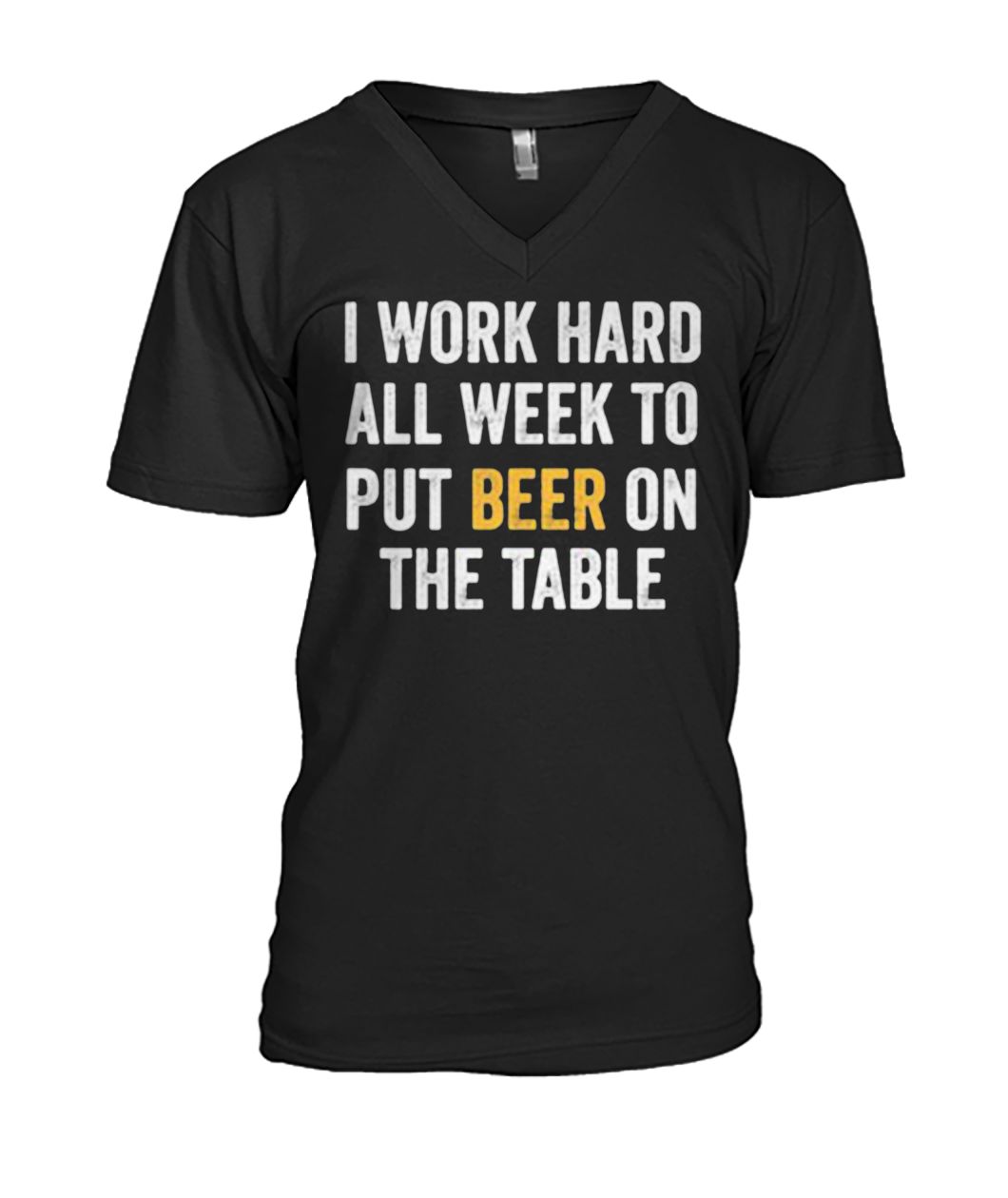 I work hard all week to put beer on the table mens v-neck