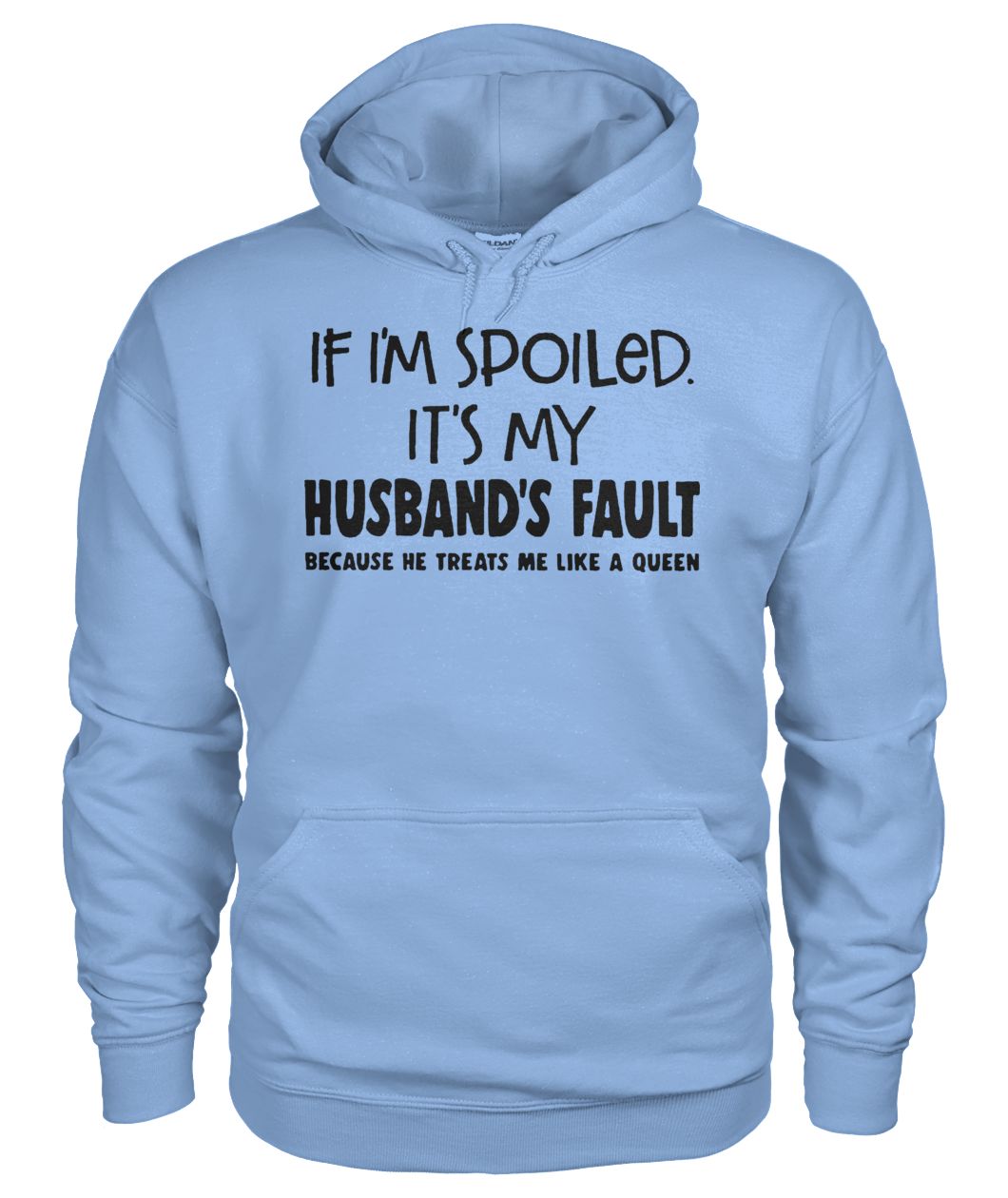 If I'm spoiled it's my husband's fault because he treats me like a queen gildan hoodie