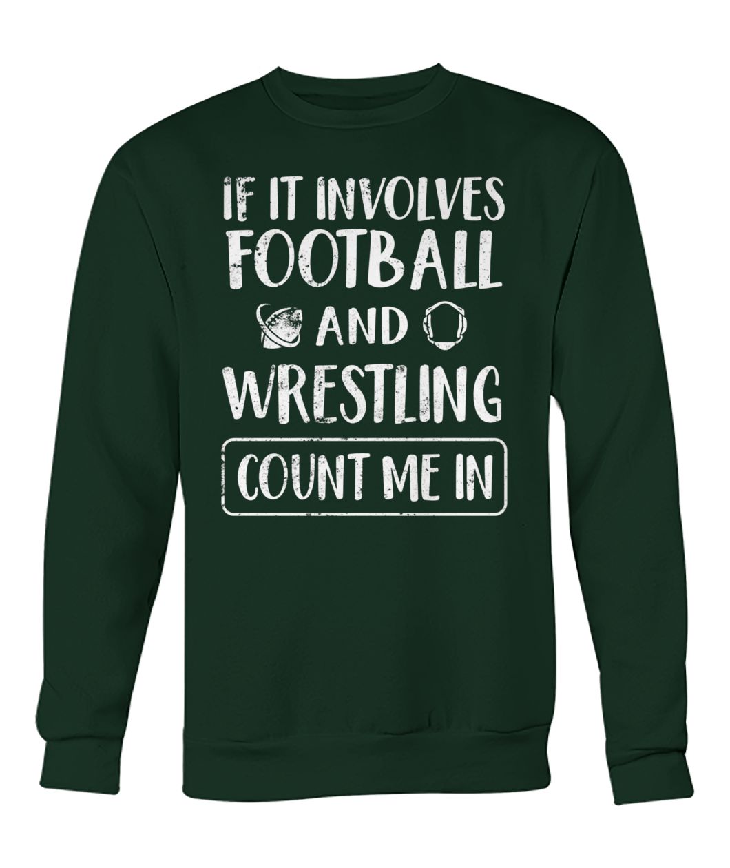 If it involves football and wrestling count me in crew neck sweatshirt