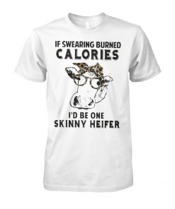 If swearing burned calories I'd be one skinny heifer unisex cotton tee