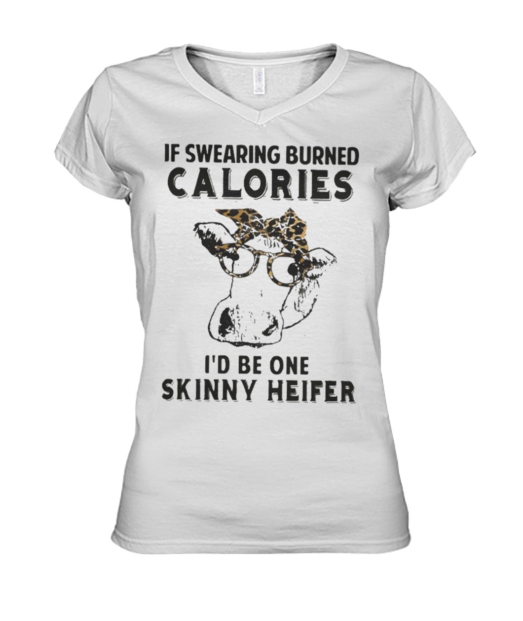 If swearing burned calories I'd be one skinny heifer women's v-neck