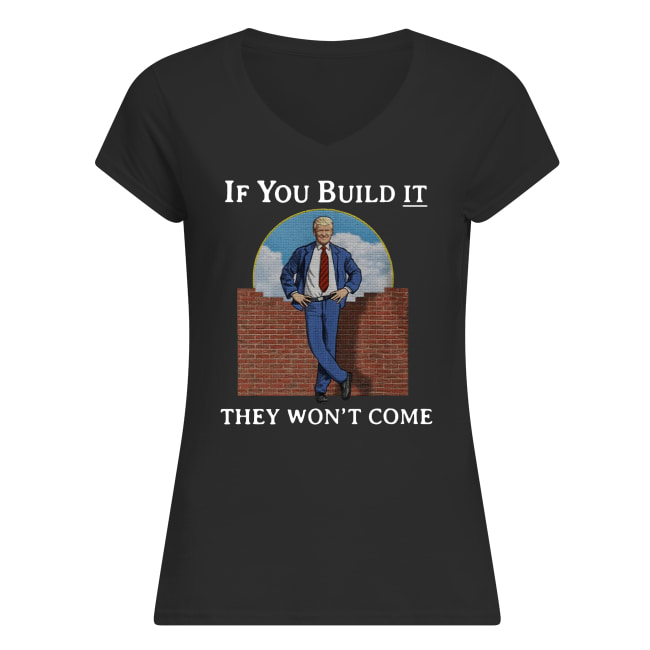 If you build it the won't come donald trump wall women's v-neck