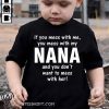 If you mess with me you mess with my nana shirt