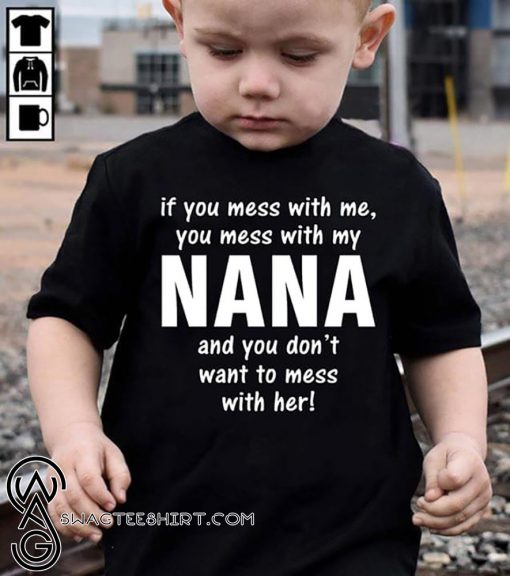 If you mess with me you mess with my nana shirt