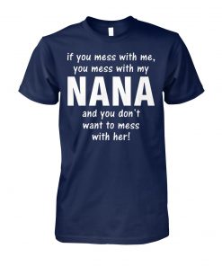 If you mess with me you mess with my nana unisex cotton tee