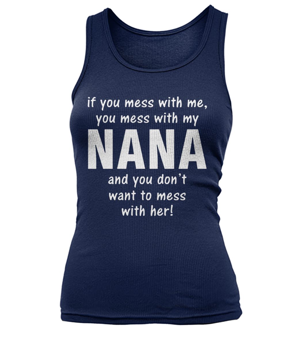 If you mess with me you mess with my nana women's tank top